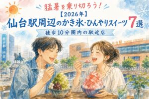猛暑を乗り切ろう！【2026年】仙台駅周辺のかき氷・ひんやりスイーツ7選｜徒歩10分圏内の駅近店